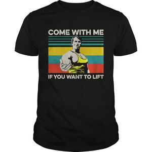 Arnold Schwarzenegger Come With Me If You Want To Lift  Shirt